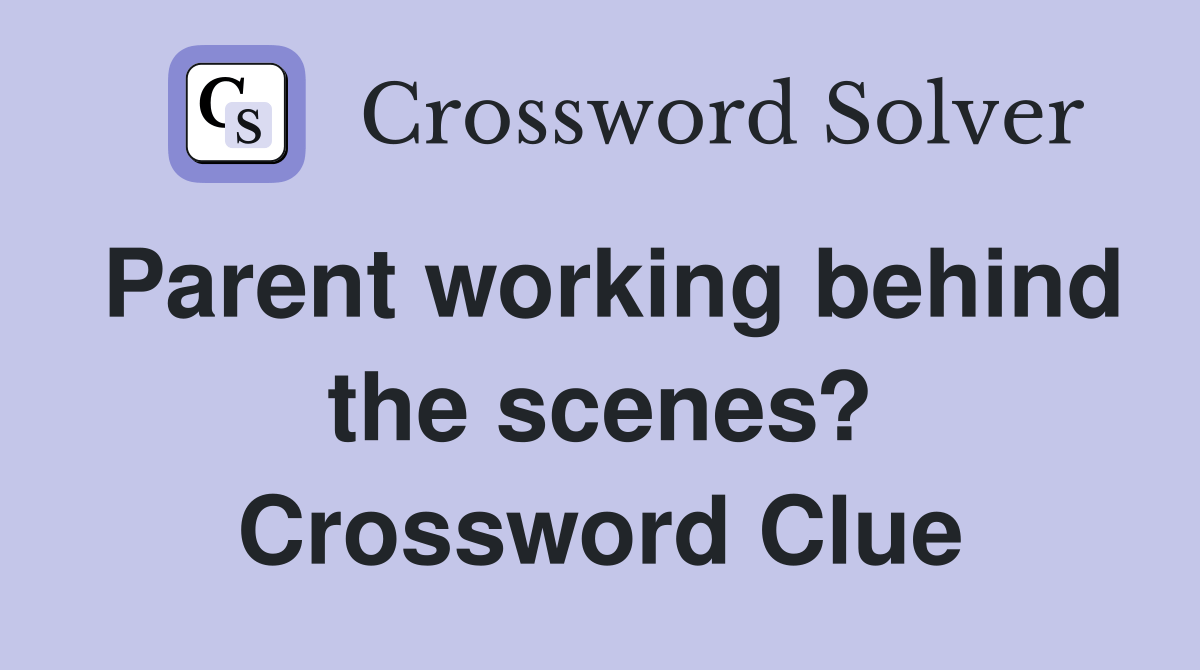 Parent working behind the scenes? - Crossword Clue Answers - Crossword